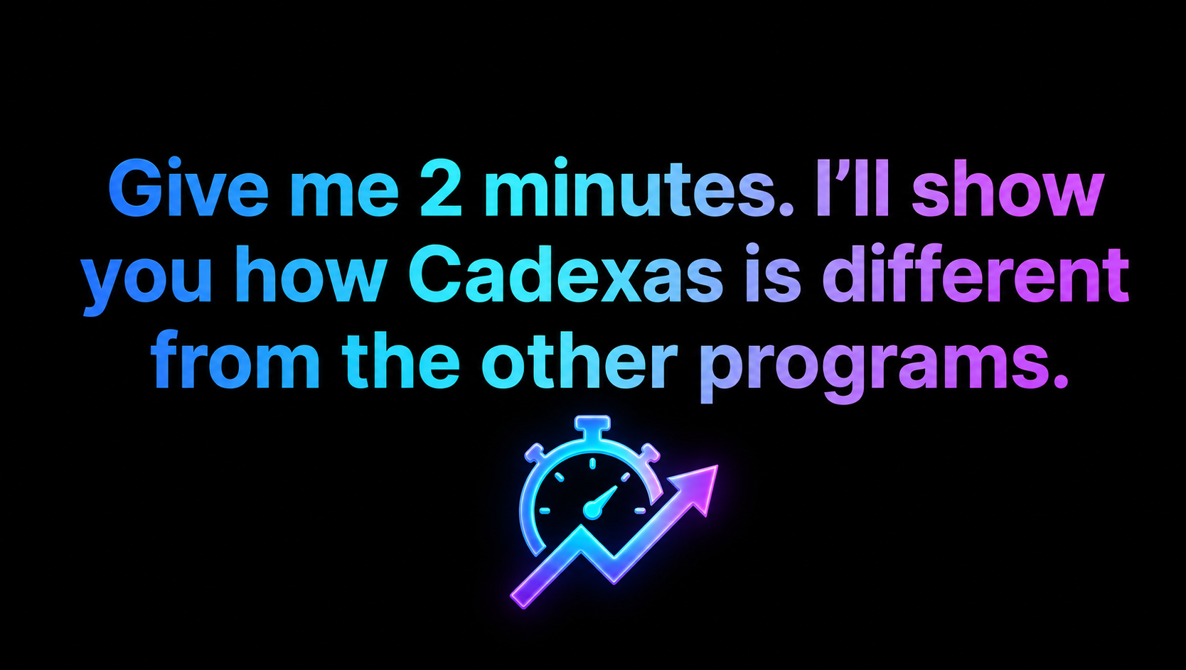 Give me 2 minutes to show you how Cadexis is different